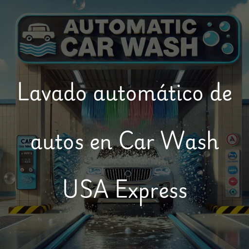 Lavado automático de autos en Car Wash USA Express