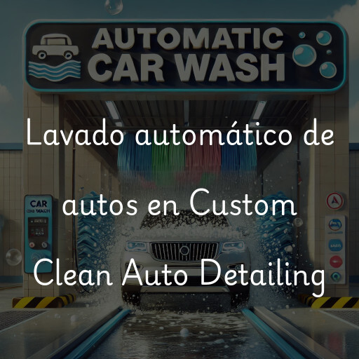 Lavado automático de autos en Custom Clean Auto Detailing