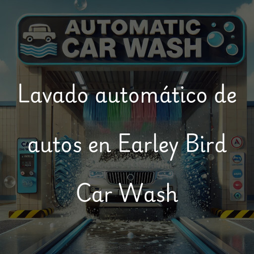 Lavado automático de autos en Earley Bird Car Wash