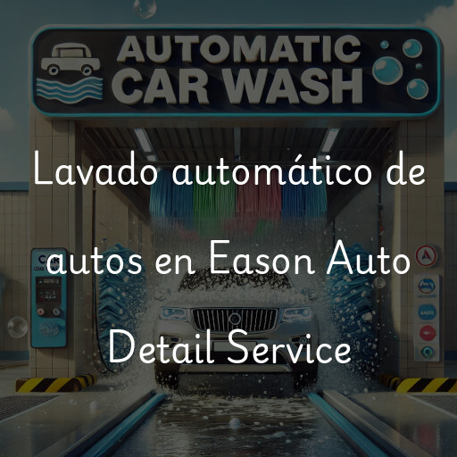 Lavado automático de autos en Eason Auto Detail Service