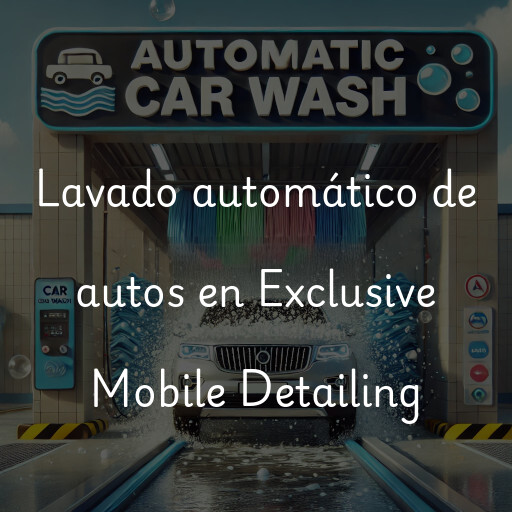 Lavado automático de autos en Exclusive Mobile Detailing