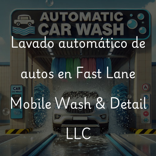 Lavado automático de autos en Fast Lane Mobile Wash & Detail LLC