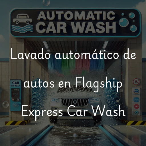 Lavado automático de autos en Flagship Express Car Wash