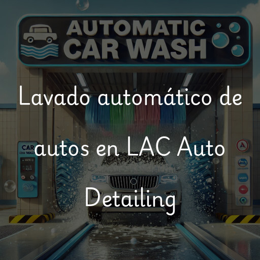 Lavado automático de autos en LAC Auto Detailing