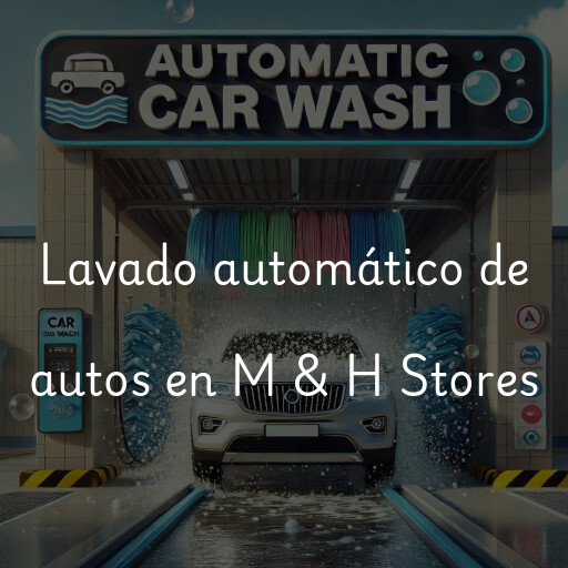 Lavado automático de autos en M & H Stores