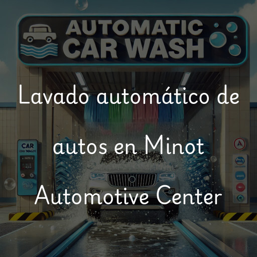 Lavado automático de autos en Minot Automotive Center