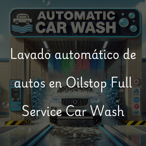 Lavado automático de autos en Oilstop Full Service Car Wash