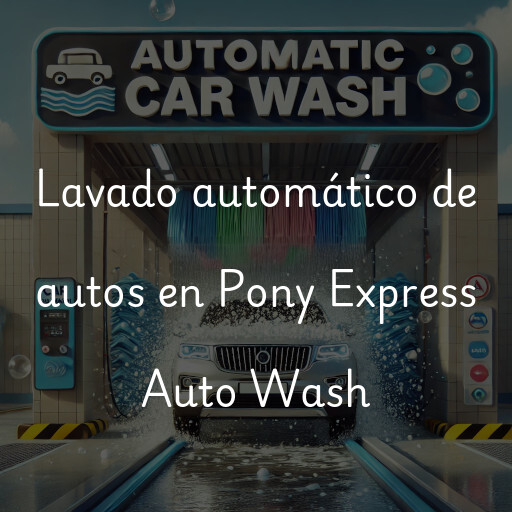 Lavado automático de autos en Pony Express Auto Wash