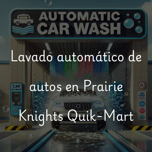 Lavado automático de autos en Prairie Knights Quik-Mart