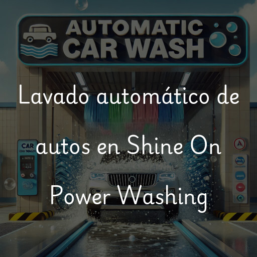 Lavado automático de autos en Shine On Power Washing