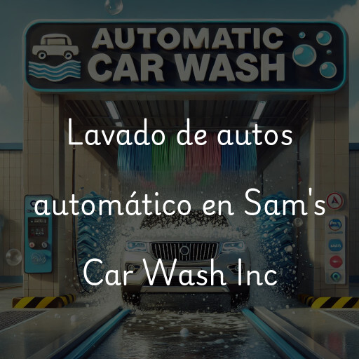 Lavado de autos en Sam's Car Wash Inc