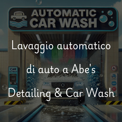 Lavaggio automatico di auto a Abe's Detailing & Car Wash