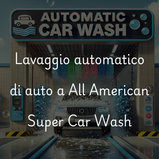 Lavaggio automatico di auto a All American Super Car Wash