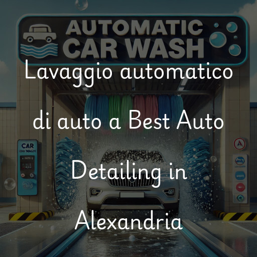 Lavaggio automatico di auto a Best Auto Detailing in Alexandria