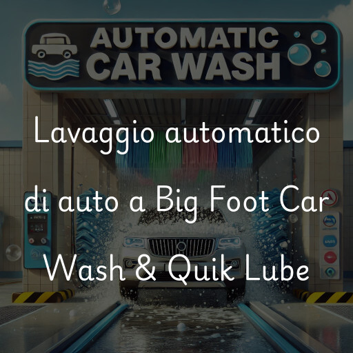 Lavaggio automatico di auto a Big Foot Car Wash & Quik Lube