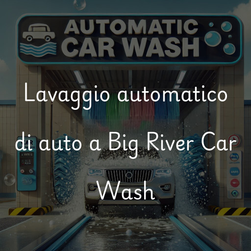 Lavaggio automatico di auto a Big River Car Wash