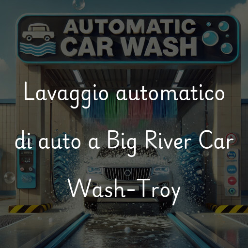 Lavaggio automatico di auto a Big River Car Wash-Troy