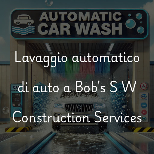 Lavaggio automatico di auto a Bob's S W Construction Services