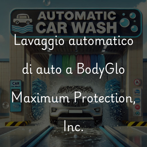 Lavaggio automatico di auto a BodyGlo Maximum Protection, Inc.