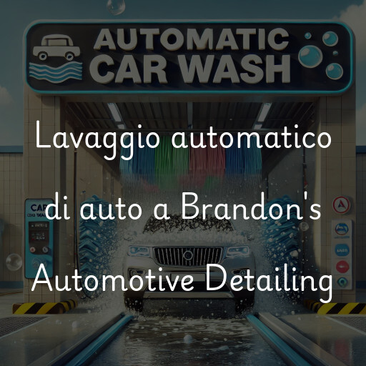 Lavaggio automatico di auto a Brandon's Automotive Detailing