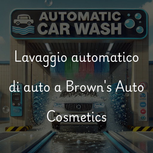 Lavaggio automatico di auto a Brown's Auto Cosmetics