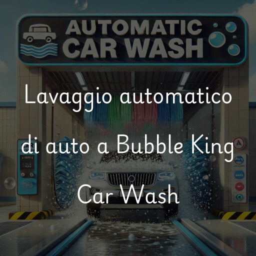 Lavaggio automatico di auto a Bubble King Car Wash