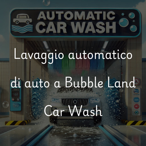 Lavaggio automatico di auto a Bubble Land Car Wash