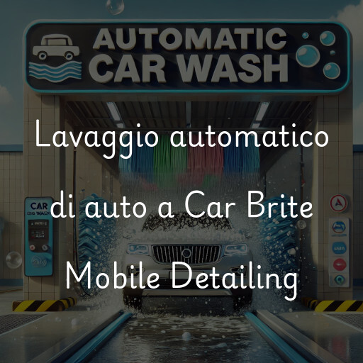 Lavaggio automatico di auto a Car Brite Mobile Detailing