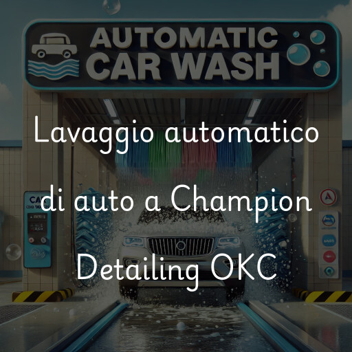 Lavaggio automatico di auto a Champion Detailing OKC