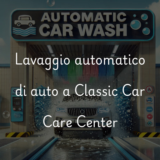 Lavaggio automatico di auto a Classic Car Care Center