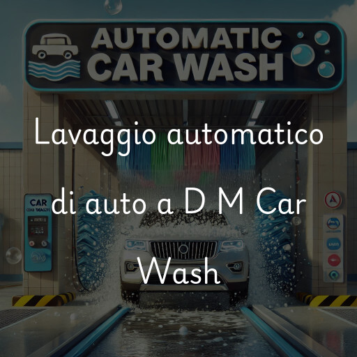 Lavaggio automatico di auto a D M Car Wash