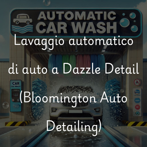 Lavaggio automatico di auto a Dazzle Detail (Bloomington Auto Detailing)