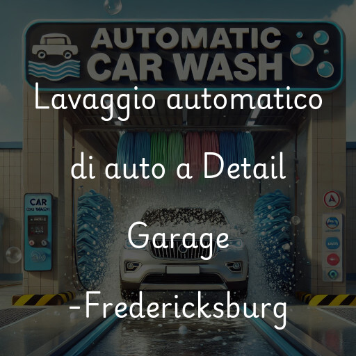 Lavaggio automatico di auto a Detail Garage -Fredericksburg