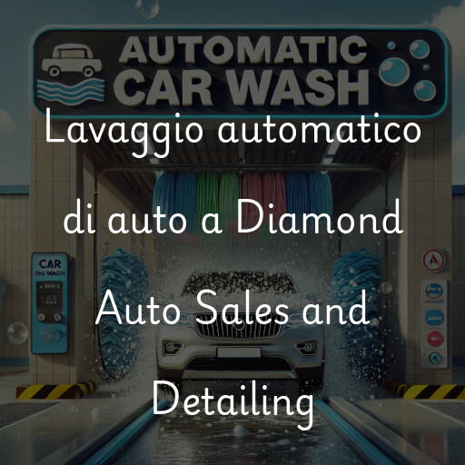 Lavaggio automatico di auto a Diamond Auto Sales and Detailing