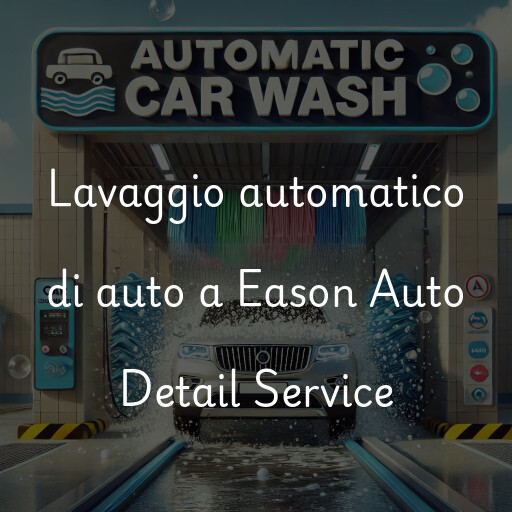 Lavaggio automatico di auto a Eason Auto Detail Service