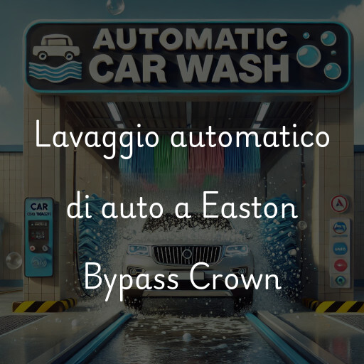 Lavaggio automatico di auto a Easton Bypass Crown