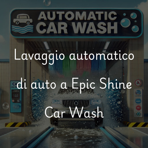 Lavaggio automatico di auto a Epic Shine Car Wash