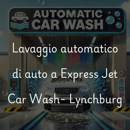 Lavaggio automatico di auto a Express Jet Car Wash- Lynchburg