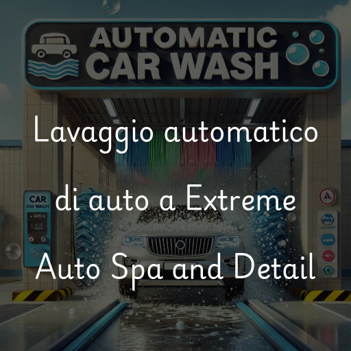 Lavaggio automatico di auto a Extreme Auto Spa and Detail