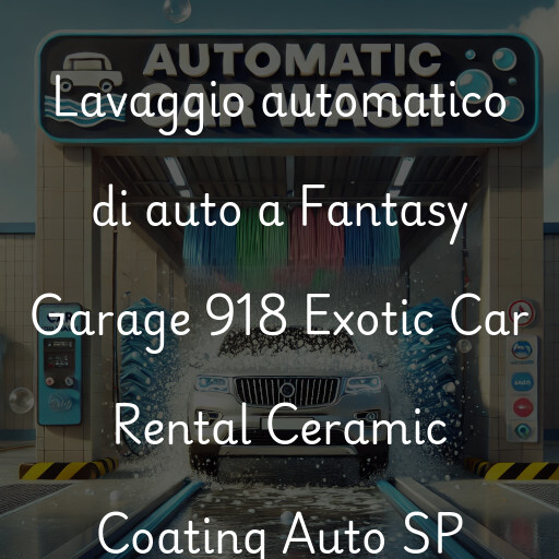 Lavaggio automatico di auto a Fantasy Garage 918 Exotic Car Rental Ceramic Coating Auto SP