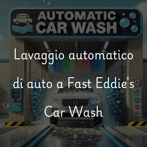 Lavaggio automatico di auto a Fast Eddie's Car Wash