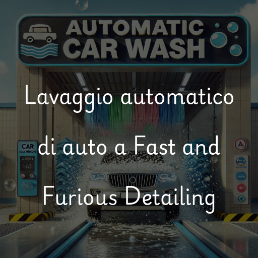 Lavaggio automatico di auto a Fast and Furious Detailing