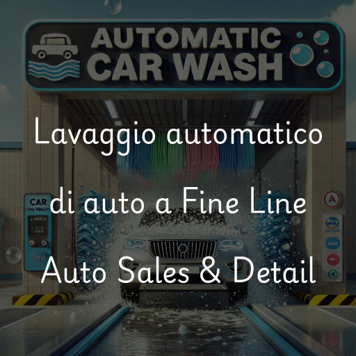 Lavaggio automatico di auto a Fine Line Auto Sales & Detail