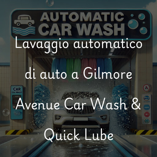 Lavaggio automatico di auto a Gilmore Avenue Car Wash & Quick Lube