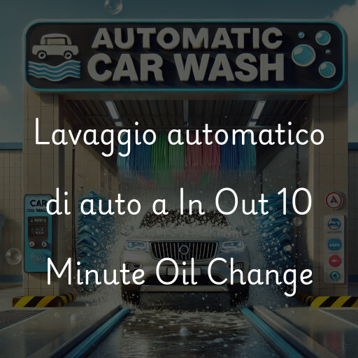 Lavaggio automatico di auto a In Out 10 Minute Oil Change