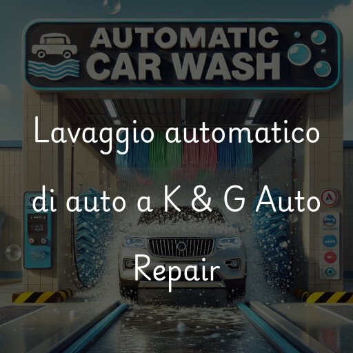 Lavaggio automatico di auto a K & G Auto Repair