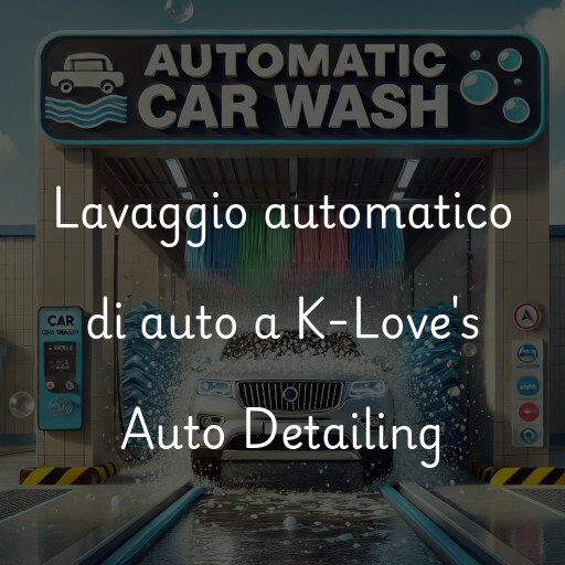 Lavaggio automatico di auto a K-Love's Auto Detailing