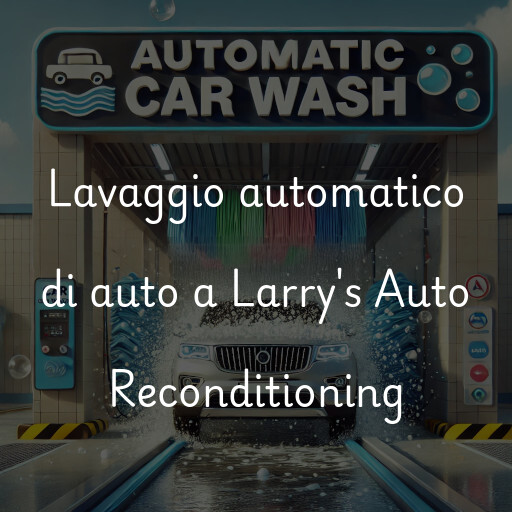 Lavaggio automatico di auto a Larry's Auto Reconditioning