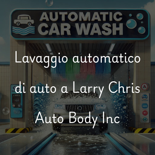 Lavaggio automatico di auto a Larry Chris Auto Body Inc