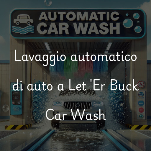 Lavaggio automatico di auto a Let 'Er Buck Car Wash